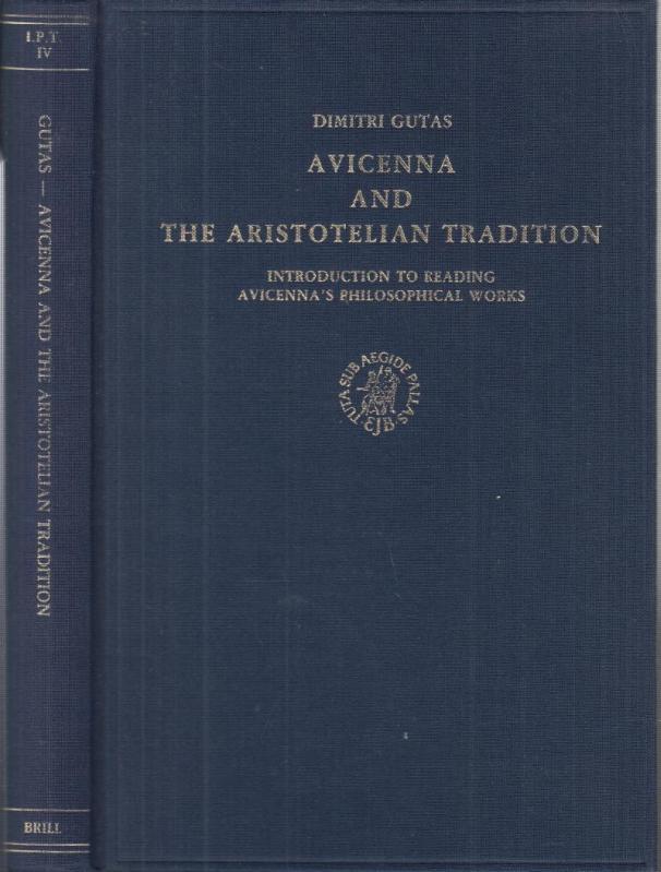 Avicenna and the Aristotelian tradition. Introduction to reading Avicenna' s philosophical works ( = Islamic philosophy anf theology, texts and studies, vol. IV ). - Avicenna ( Ibn Sina ). - Aristoteles. - Dimitri Gutas