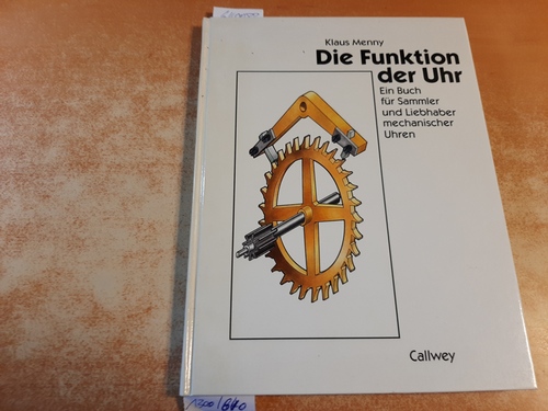 Die Funktion der Uhr - Ein Buch für Sammler und Liebhaber mechanischer Uhren - Menny Klaus