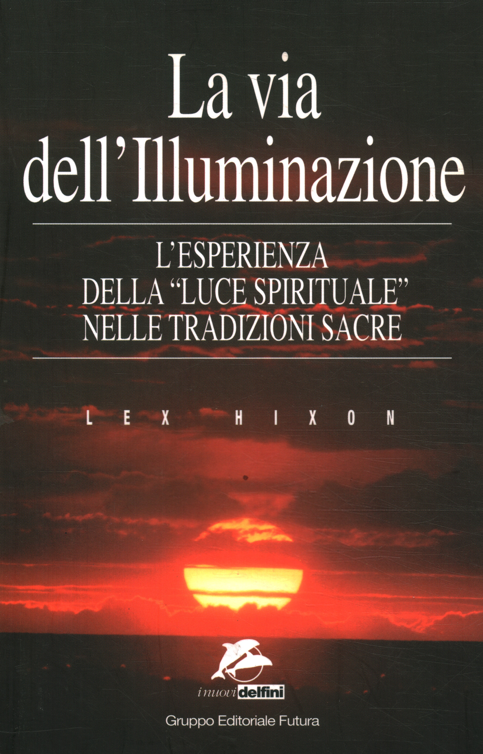 La via dell'Illuminazione L'esperienza della luce spirituale nelle tradizioni sacre - Lex Hixon