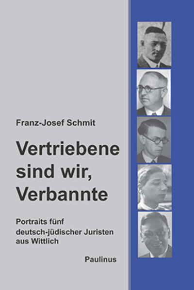 Vertriebene sind wir, Verbannte: Portraits fünf deutsch-jüdischer Juristen aus Wittlich (Schriften des Emil-Frank-Instituts) - Schmit, Franz-Josef