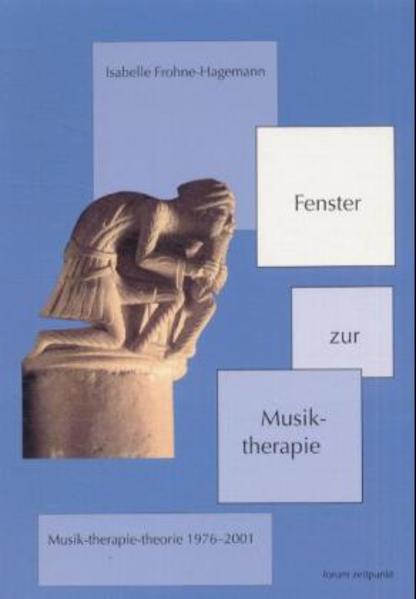 Fenster zur Musiktherapie: Musik-therapie-theorie 1976 bis 2001 (zeitpunkt musik) - Frohne-Hagemann, Isabelle