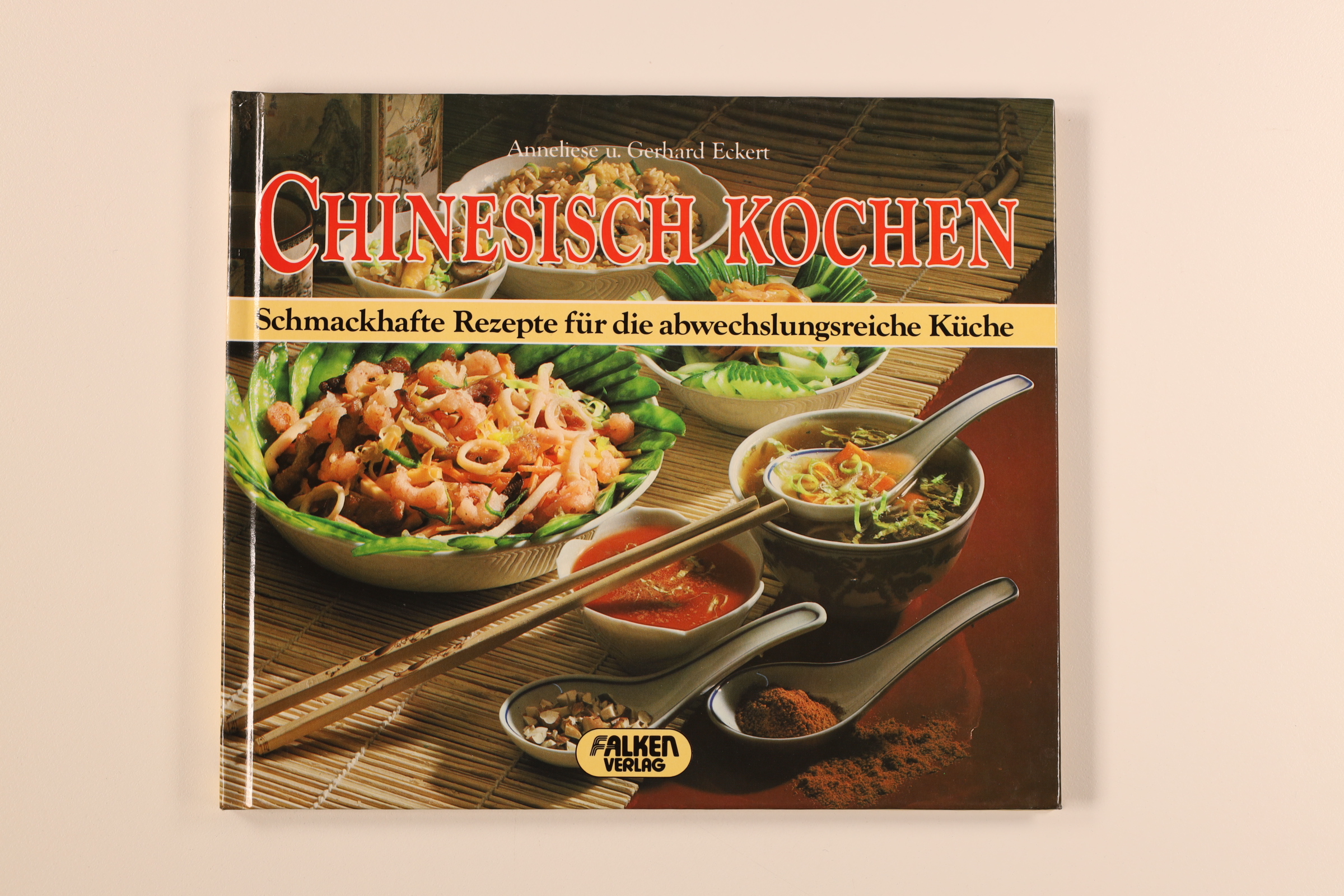 CHINESISCH KOCHEN. schmackhafte Rezepte für d. abwechslungsreiche Küche - Eckert, Anneliese; Eckert, Gerhard; ;