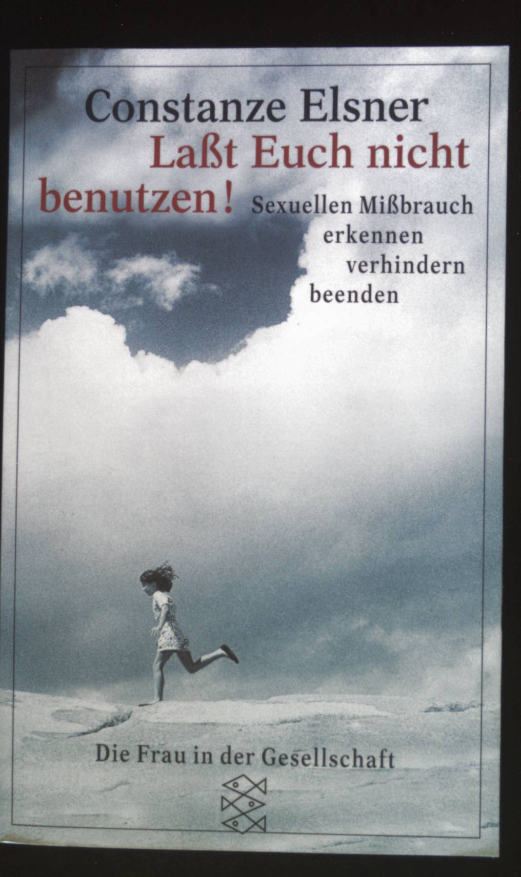 Laßt euch nicht benutzen : sexuellen Mißbrauch erkennen - verhindern - beenden. Fischer ; 14018 : Die Frau in der Gesellschaft - Elsner, Constanze