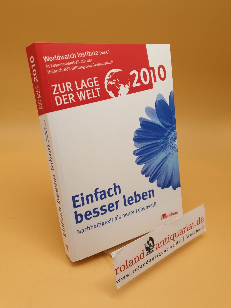 Zur Lage der Welt 2010 ; Einfach besser leben ; Nachhaltigkeit als neuer Lebensstil - Bus, Annette und (Hrsg.) Worldwatch Institute