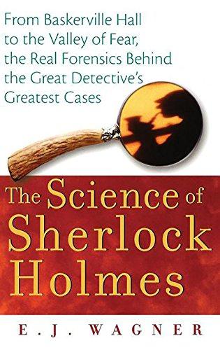 The Science of Sherlock Holmes: From Baskerville Hall to the Valley of Fear, the Real Forensics Behind the Great Detectiveâ€²s Greatest Cases - Wagner, E. J.