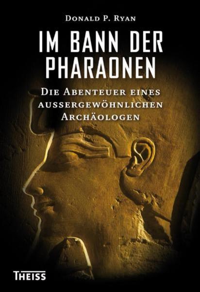 Im Bann der Pharaonen Die Abenteuer eines außergewöhnlichen Archäologen - Ryan, Donald P.