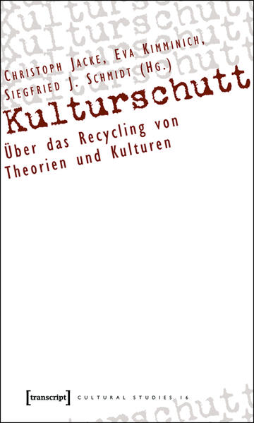 Kulturschutt: Über das Recycling von Theorien und Kulturen (Cultural Studies) - Kimminich, Eva, Christoph Jacke und J. Schmidt Siegfried