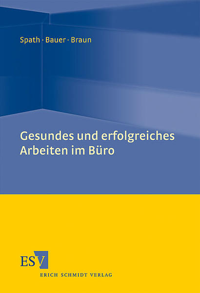 Gesundes und erfolgreiches Arbeiten im Büro - Spath Prof. Dr.-Ing. Dr.-Ing. E. h., Dieter, Wilhelm Bauer Dr. und Martin Braun Dr.-Ing.