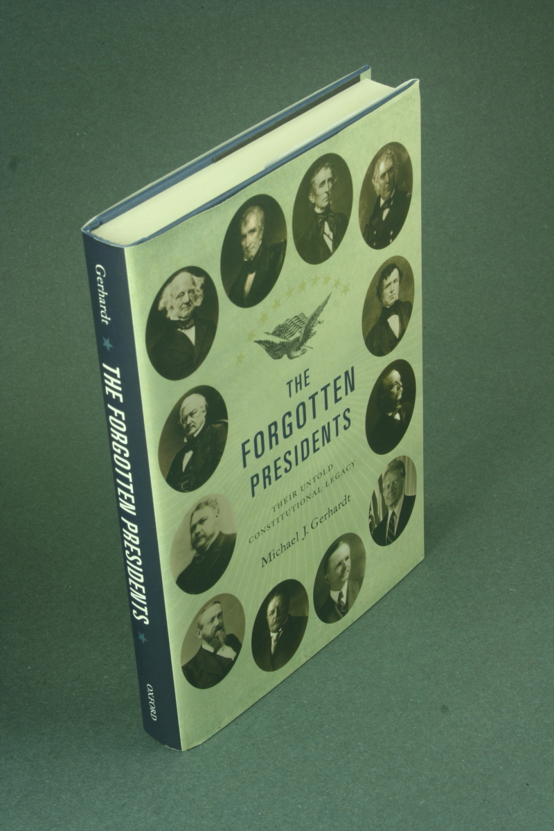 The forgotten presidents: their untold constitutional legacy. - Gerhardt, Michael J., 1956-