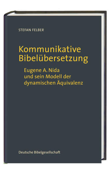 Kommunikative Bibelübersetzung: Eugene A. Nida und sein Modell der dynamischen Äquivalenz Eugene A. Nida und sein Modell der dynamischen Äquivalenz - Felber, Stefan