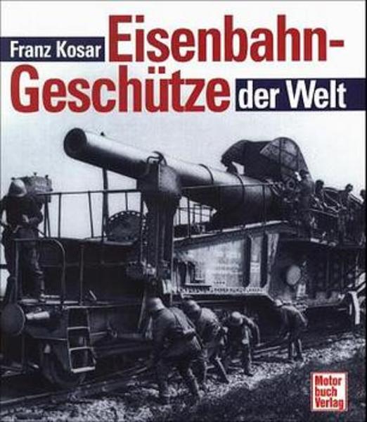 Eisenbahngeschütze der Welt Franz Kosar - Kosar, Franz