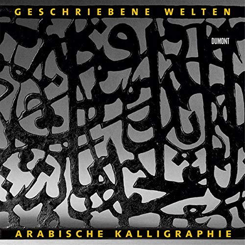 Geschriebene Welten: Arabische Kalligraphie und Literatur im Wandel der Zeit arabische Kalligraphie und Literatur im Wandel der Zeit ; [anläßlich der Ausstellung 