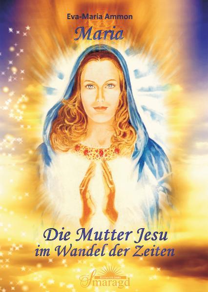 Maria - Die Mutter Jesu im Wandel der Zeiten die Mutter Jesu im Wandel der Zeiten - Eva-Maria Ammon, Eva-Maria