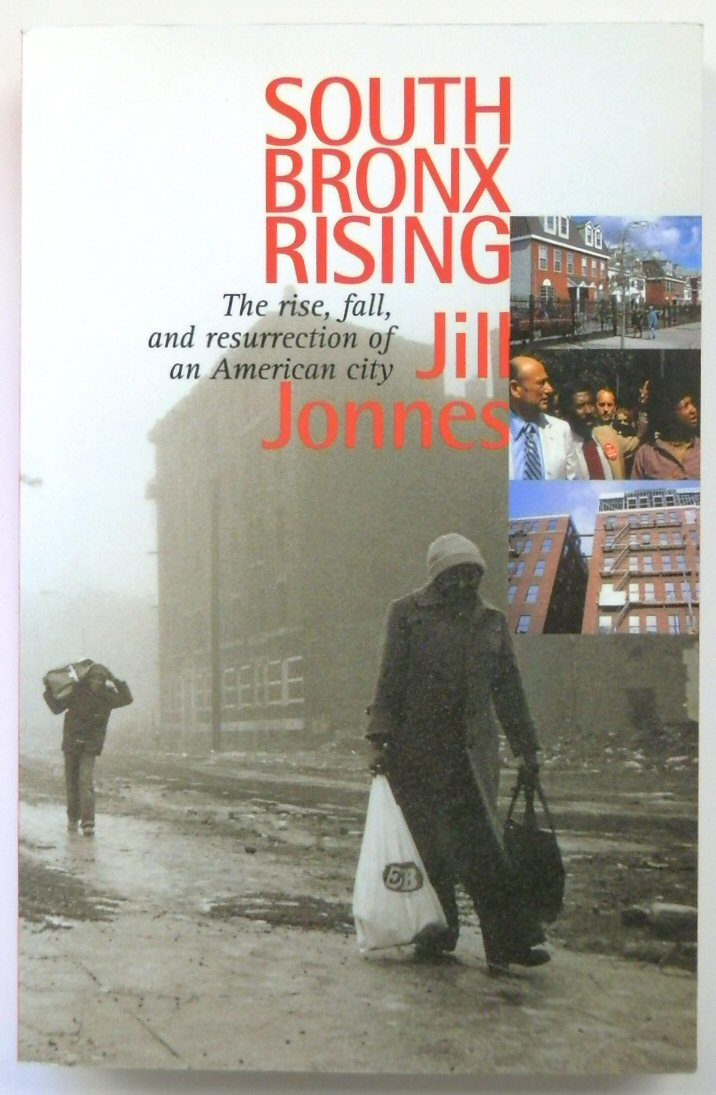 South Bronx Rising: The Rise, Fall and Resurrection of an American City - Jonnes, Jill