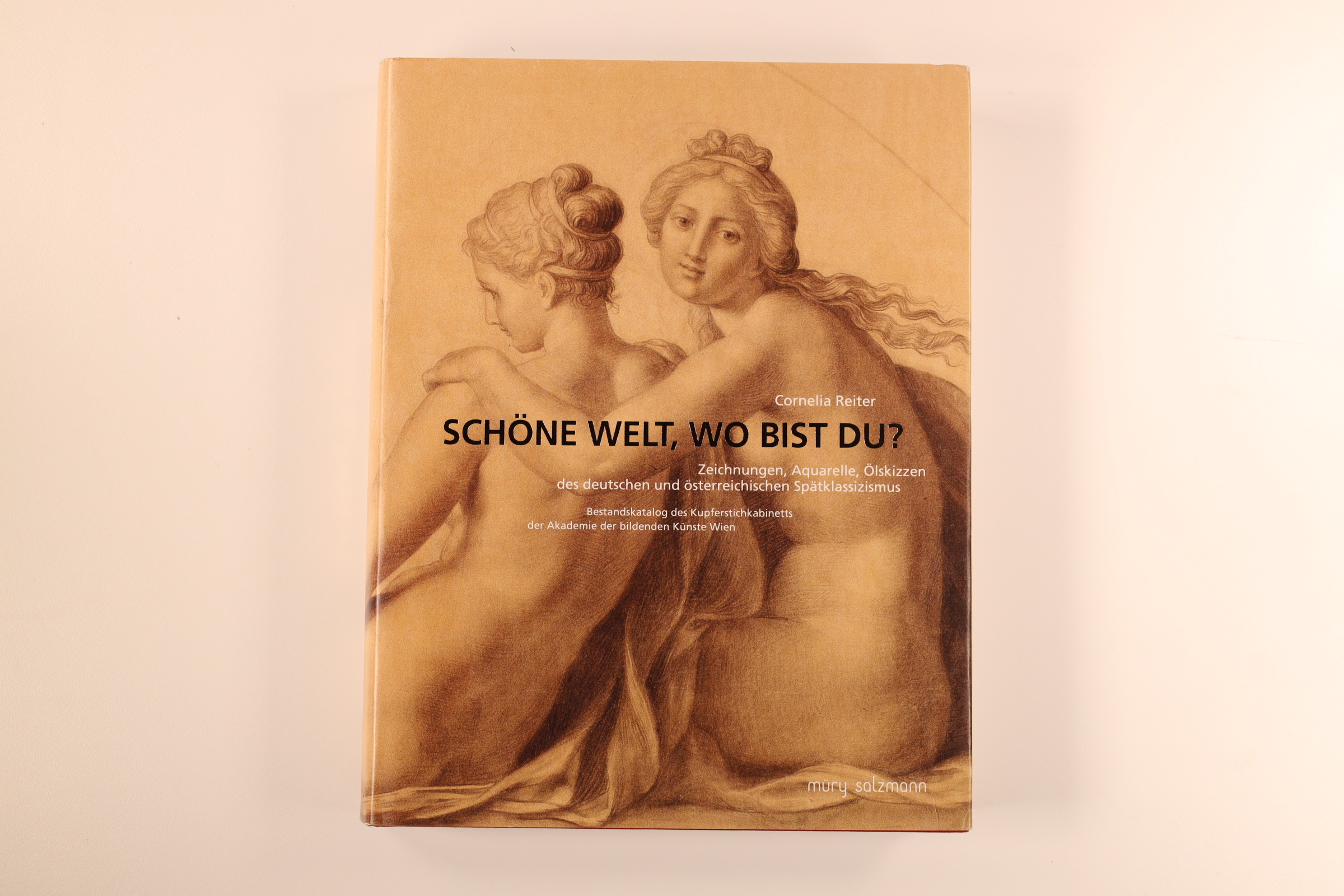 SCHÖNE WELT, WO BIST DU?. Zeichnungen, Aquarelle, Ölskizzen des deutschen und österreichischen Spätklassizismus ; Bestandskatalog des Kupferstichkabinetts der Akademie der Bildenden Künste Wien - Reiter, Cornelia