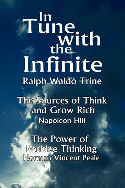 In Tune with the Infinite (the Sources of Think and Grow Rich by Napoleon Hill & the Power of Positive Thinking by Norman Vincent Peale) - Waldo Trine Ralph Waldo Trine