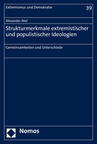 Strukturmerkmale extremistischer und populistischer Ideologien : Gemeinsamkeiten und Unterschiede - Alexander Akel