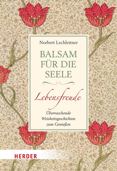 Balsam für die Seele - Lebensfreude: Überraschende Weisheitsgeschichten zum Genießen - Lechleitner, Norbert