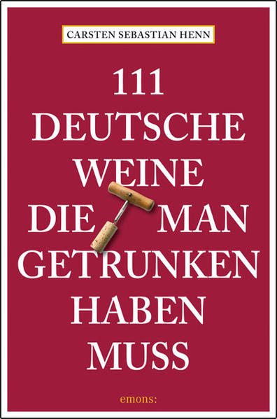 111 Deutsche Weine, die man getrunken haben muss - Henn, Carsten Sebastian