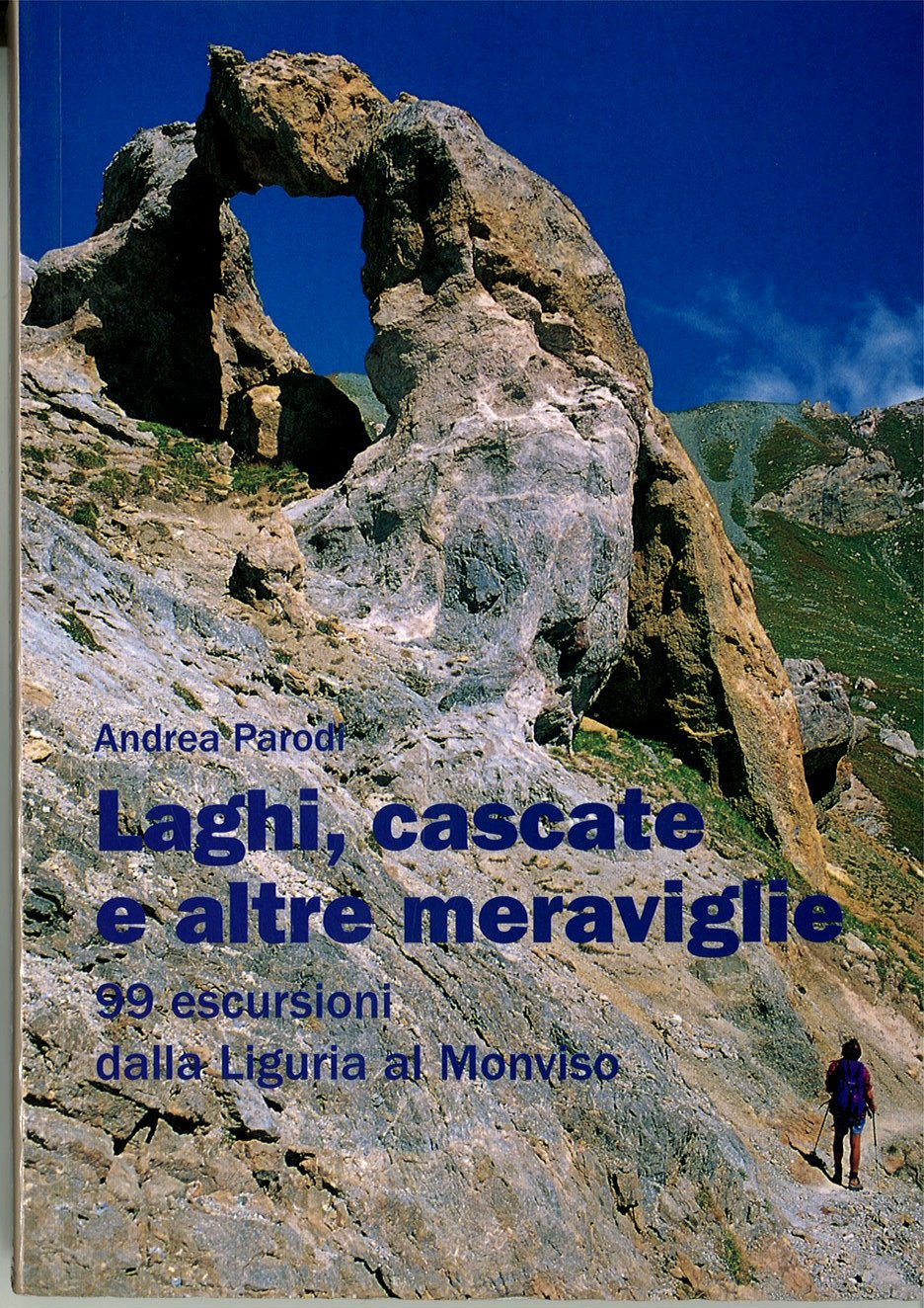Laghi, cascate e altre meraviglie. 99 escursioni dalla Liguria al Monviso - Andrea Parodi
