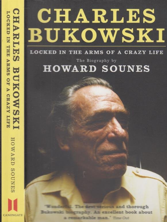 Charles Bukowski : locked in the arms of a crazy life - Howard Sounes