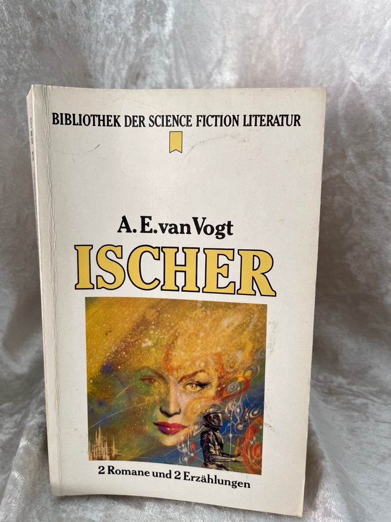 Ischer. Ein Zyklus in zwei Romanen und zwei Erzählungen - A.E. Van Vogt