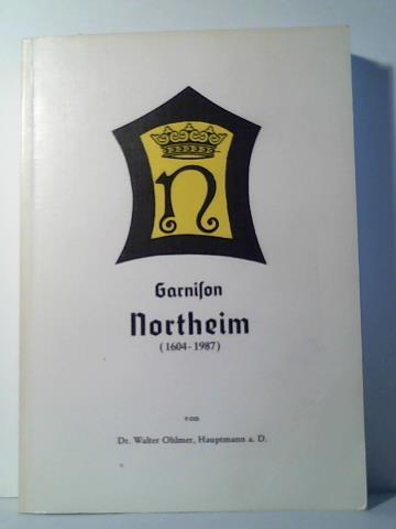 Garnison Northeim (1604-1987). Ein wehrkundlicher Streifzug durch die historische Truppenbelegung einer deutschen Stadt - Ohlmer, Walter