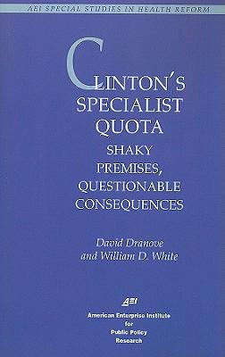 Clinton\\ s Specialist Quota: Shaky Premises, Questionable Consequence - Dranove, David|White, William D.