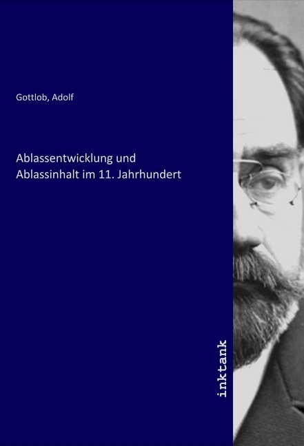 Ablassentwicklung und Ablassinhalt im 11. Jahrhundert - Gottlob, Adolf