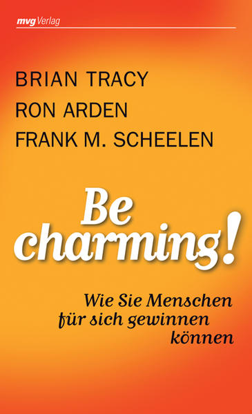 Be Charming!: Wie Sie Menschen für sich gewinnen können - Tracy, Brian, Ron Arden und Frank M Scheelen