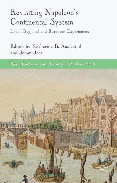 Revisiting Napoleon's Continental System: Local, Regional and European Experiences - K. Aaslestad