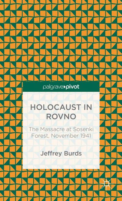 Holocaust in Rovno: The Massacre at Sosenki Forest, November 1941 - J. Burds