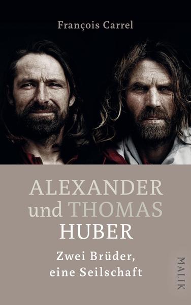 Alexander und Thomas Huber: Zwei Brüder, eine Seilschaft - Carrel, François, Eliane Hagedorn Bettina Runge u. a.
