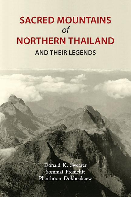 Sacred Mountains of Northern Thailand: And Their Legends - Swearer, Donald K.|Premchit, Sommai|Dokbuakaew, Phaithoon