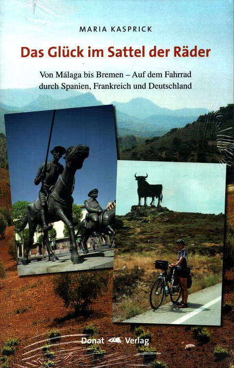 Das Glück im Sattel der Räder : von Málaga bis Bremen - auf dem Fahrrad durch Spanien, Frankreich und Deutschland. Mit einem Geleitw. von Henning Scherf. Fotos von Michael Kasprick und Ausz. von Theodor Bernhardis Tagebuch über seine Reise nach Spanien 1869 - Kasprick, Maria