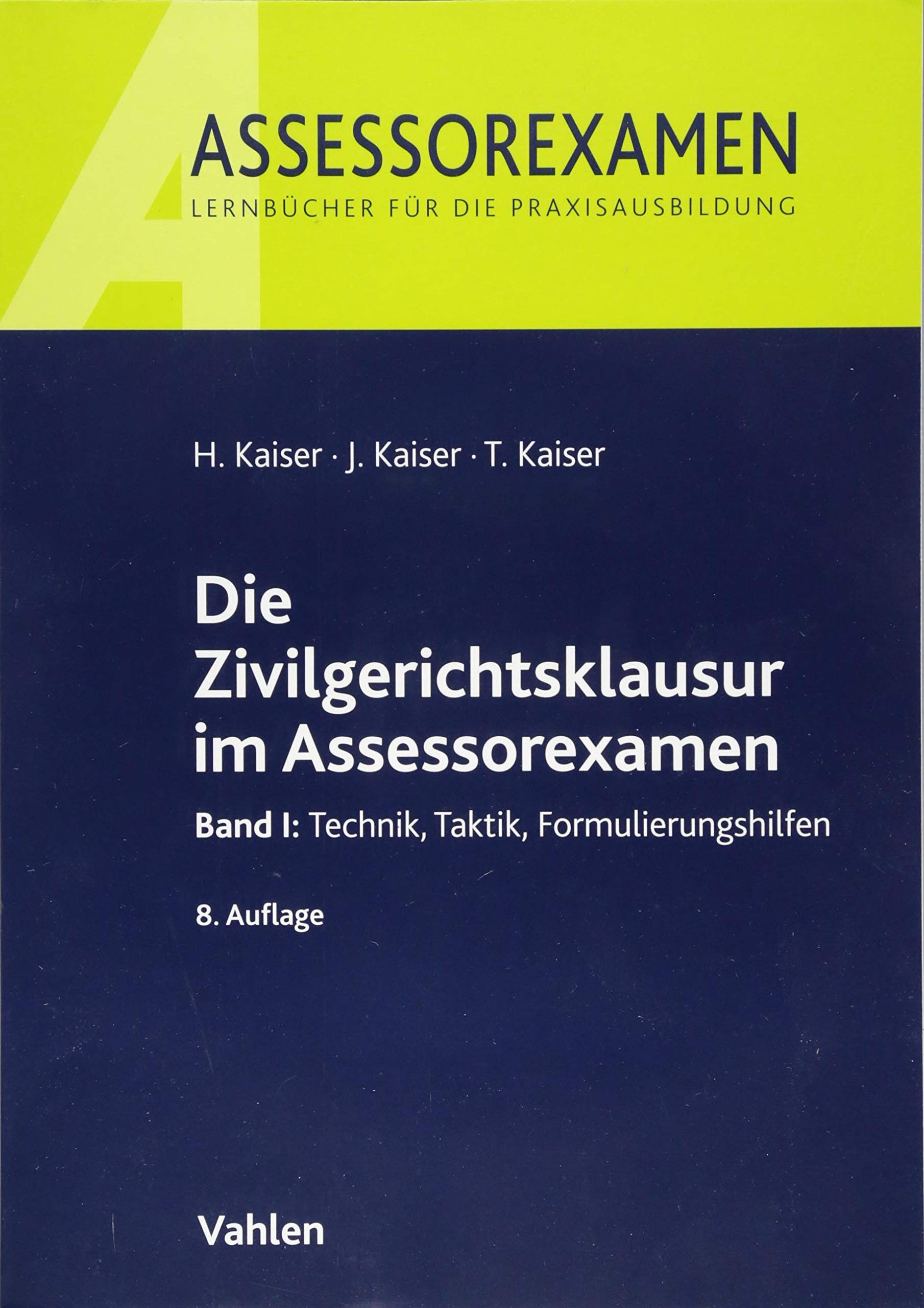 Die Zivilgerichtsklausur im Assessorexamen: Band I: Technik, Taktik, Formulierungshilfen - Kaiser, Horst, Jan Kaiser und Torsten Kaiser