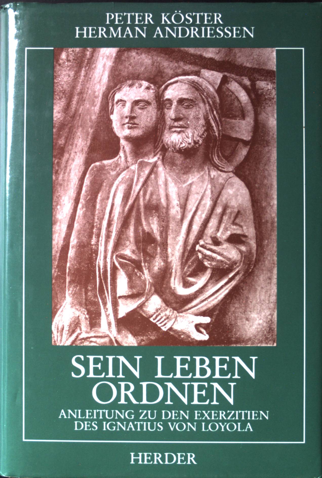 Sein Leben ordnen : Anleitung zu den Exerzitien des Ignatius von Loyola. - Köster, Peter und Herman Andriessen