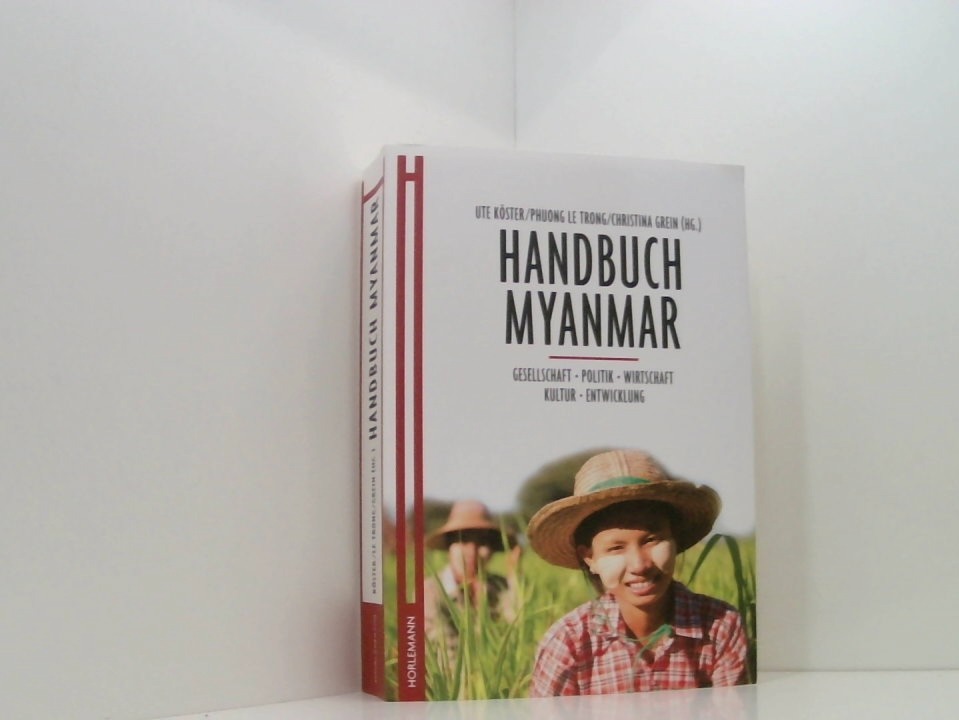 Handbuch Myanmar: Gesellschaft, Politik, Wirtschaft, Kultur, Entwicklung Gesellschaft, Politik, Wirtschaft, Kultur, Entwicklung - Ute Köster Phuong Le Trong und Christina Grein