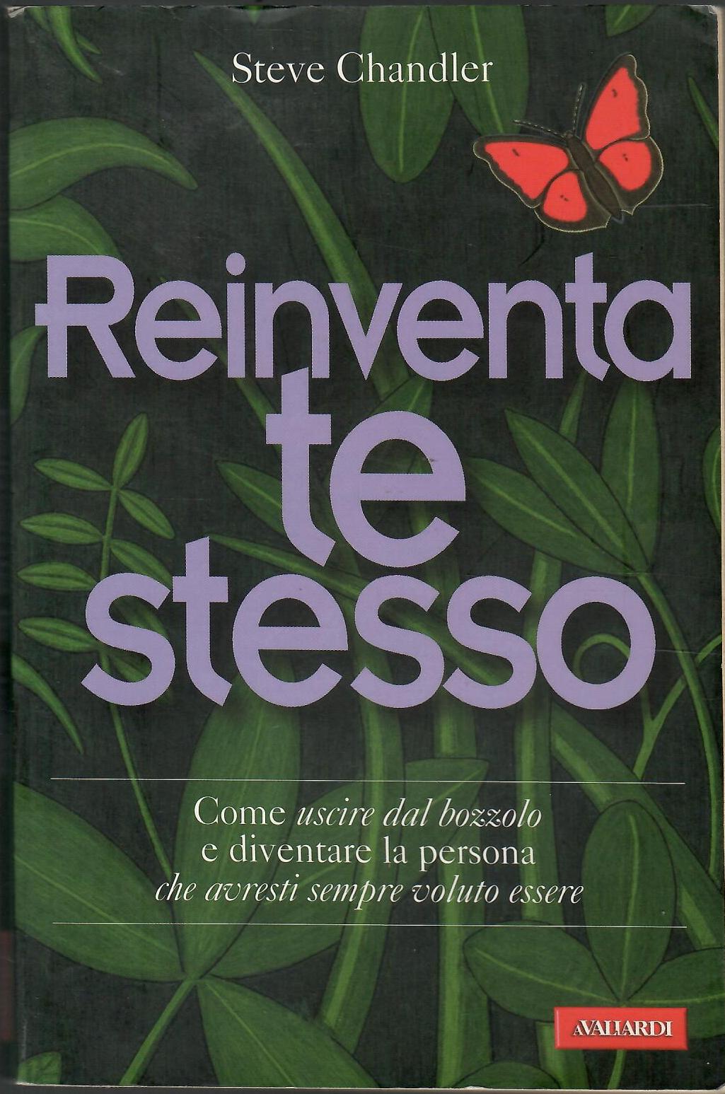 Reinventa te stesso. Come uscire dal bozzolo e diventare la persona che avresti sempre voluto essere - Chandler, Steve