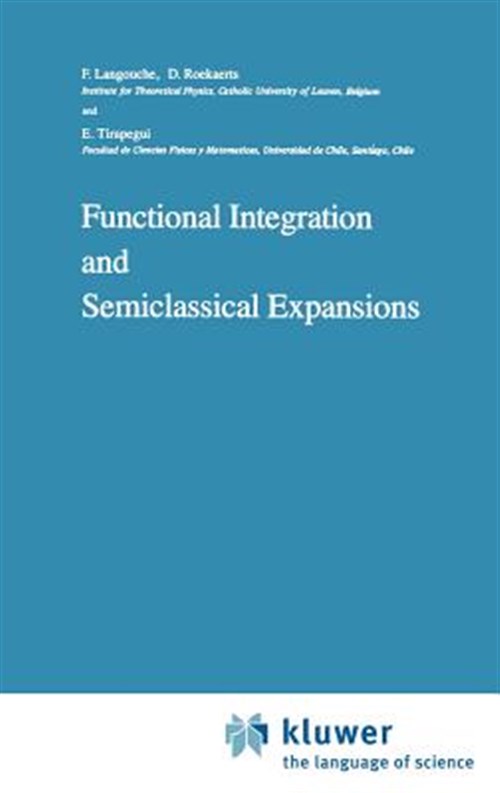 Functional Integration and Semiclassical Expansions - Langouche, F.; Roekaerts, D.; Tirapegui, Enrique