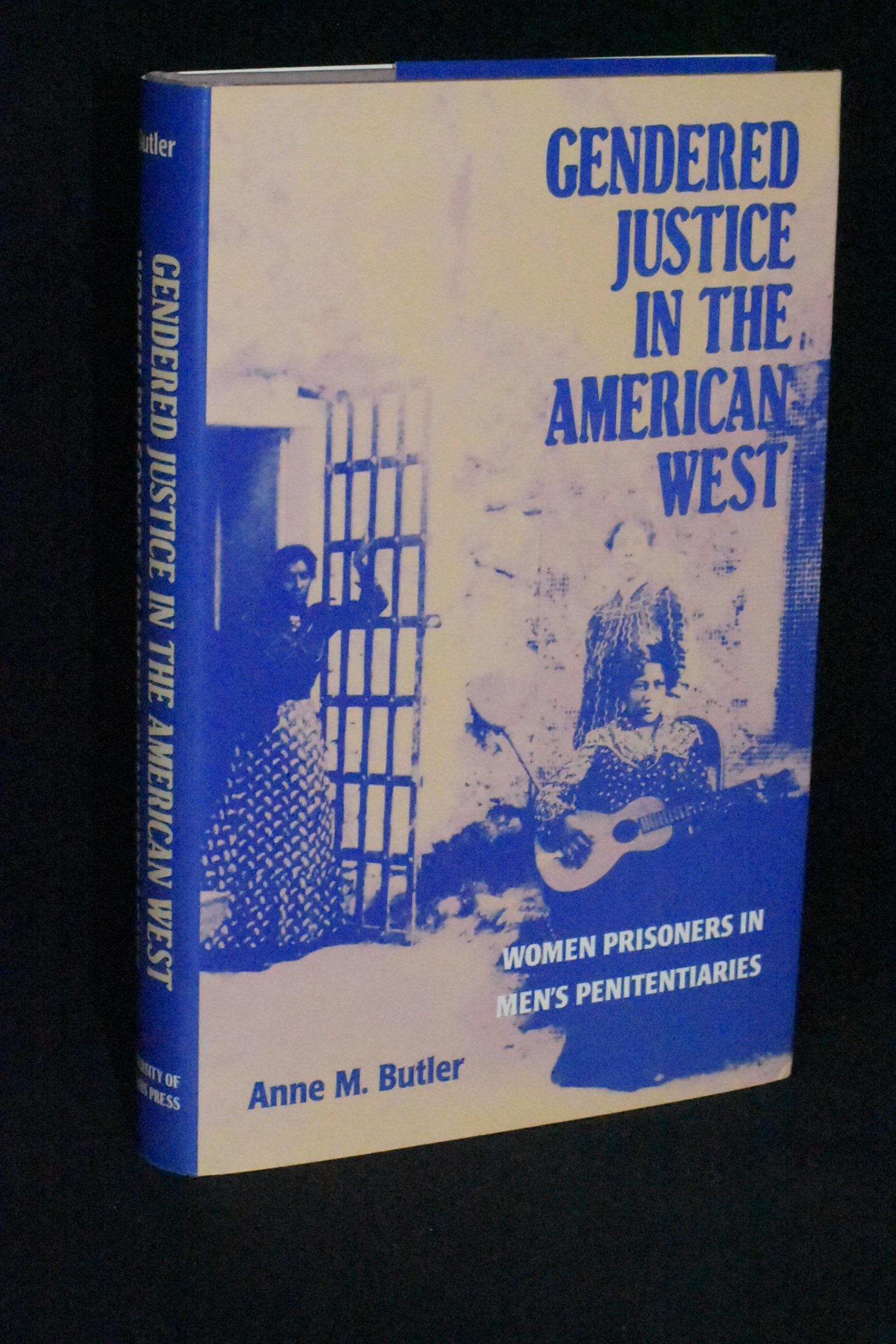 Gendered Justice in the American West: Women Prisoners in Men's Penitentiaries - Anne M. Butler