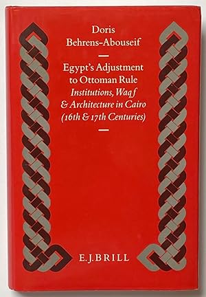 Egypt's adjustment to Ottoman rule : institutions, waqf and architecture in Cairo, 16th and 17th centuries [Islamic history and civilization, v. 7] - Doris Behrens-Abouseif