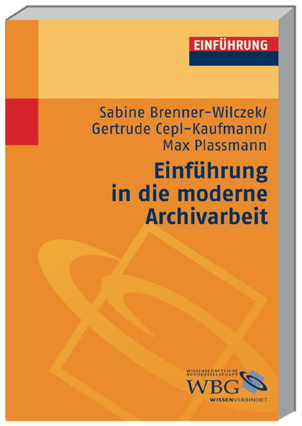 Einführung in die moderne Archivarbeit - Brenner-Wilczek, Sabine, Gertrude Cepl-Kaufmann und Max Plassmann