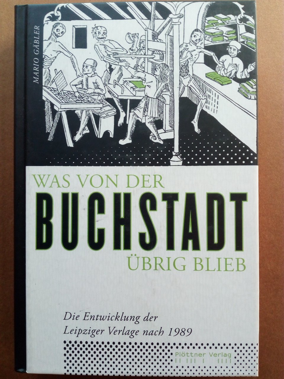 Was von der Buchstadt übrig blieb - Die Entwicklung der Leipziger Verlage nach 1989 - Gäbler, Mario