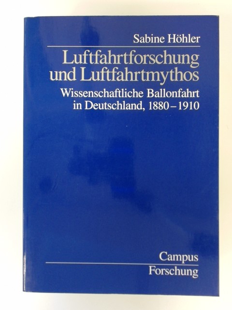 Luftfahrtforschung und Luftfahrtmythos. Wissenschaftliche Ballonfahrt in Deutschland 1880 - 1910. Band 792 aus der Reihe 