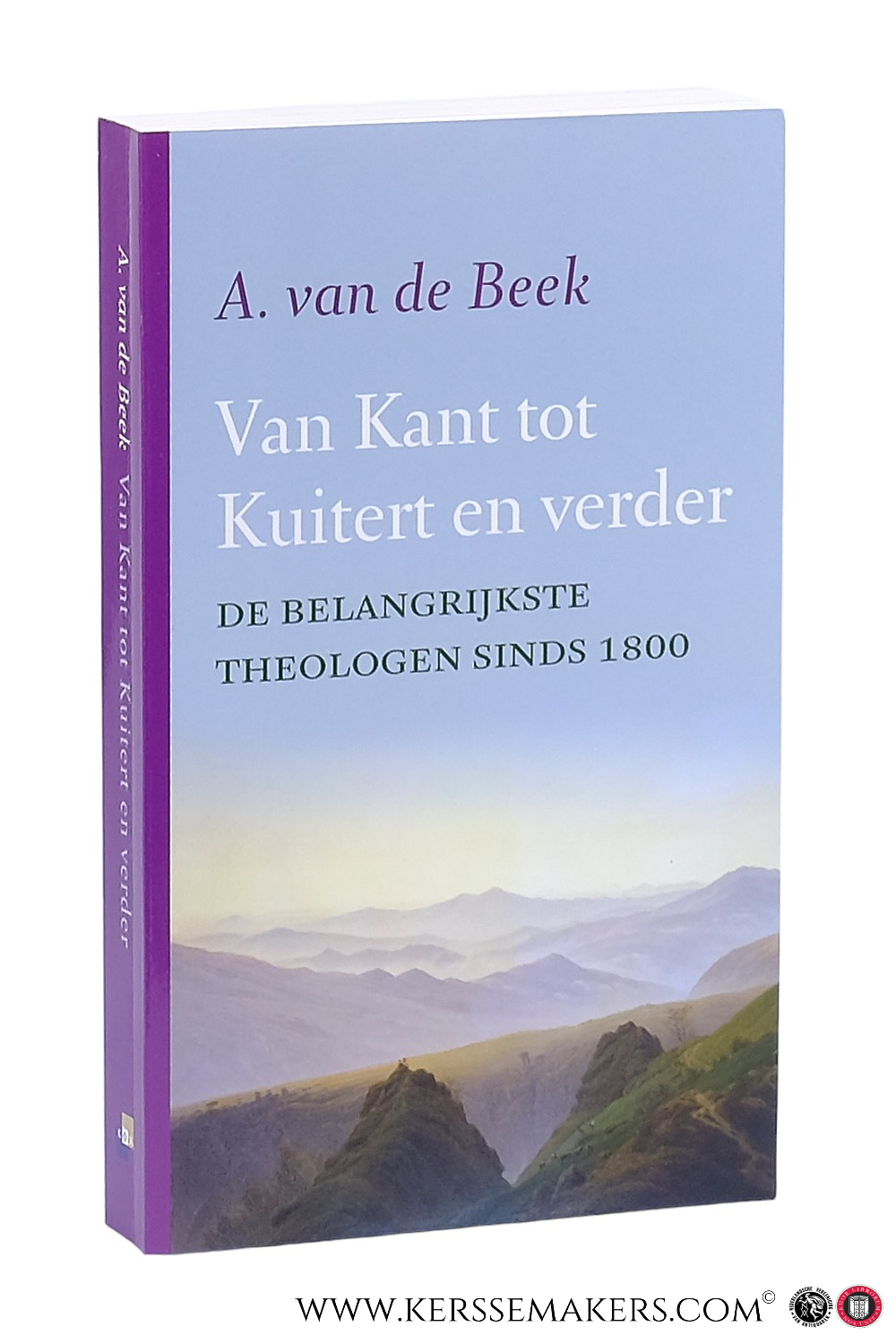 Van Kant tot Kuitert en verder. De belangrijkste theologen sinds 1800. - Beek, A. van de.