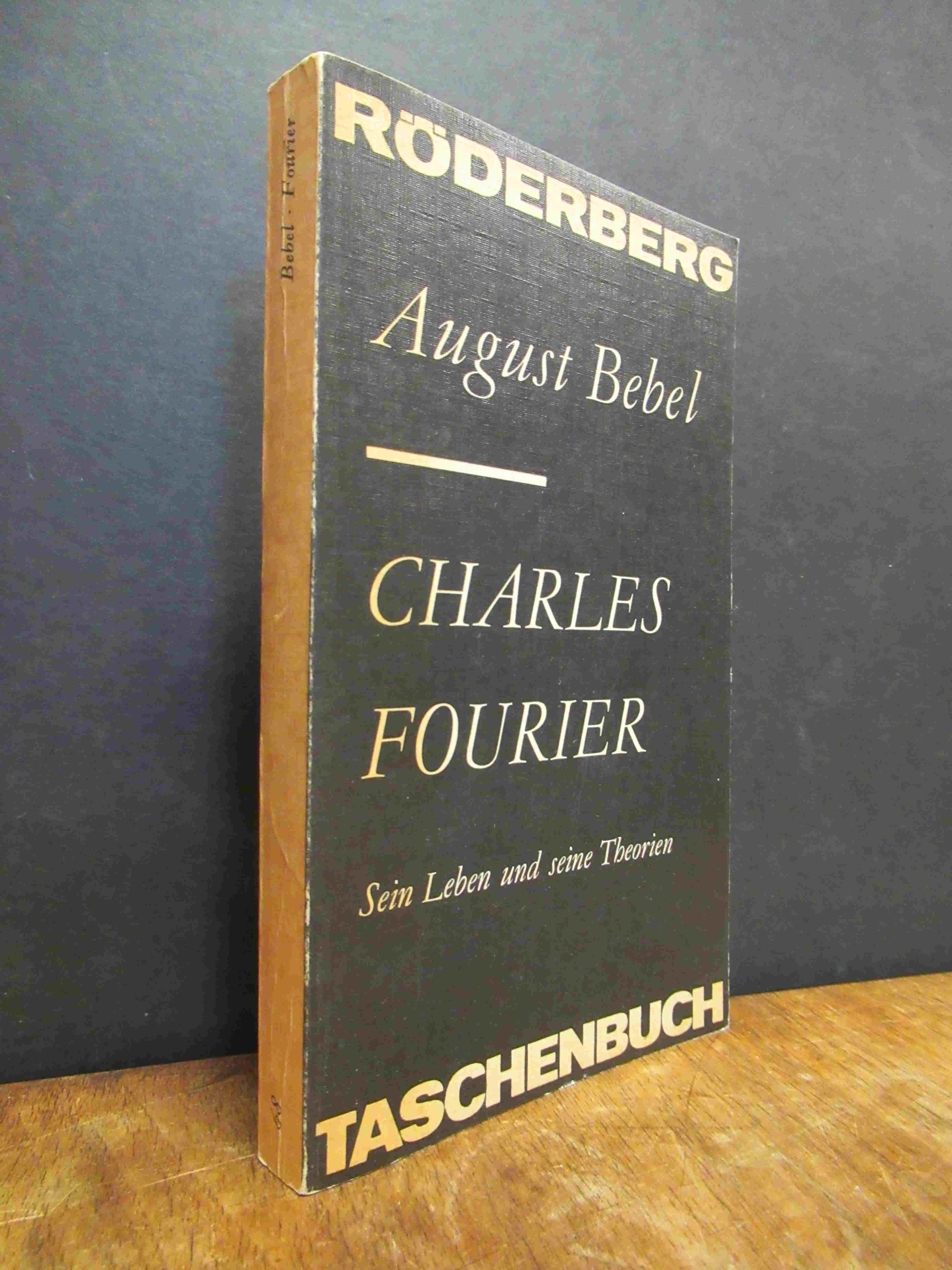Charles Fourier - Sein Leben und seine Theorien, - Bebel, August,