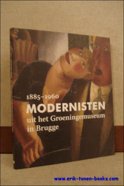 MODERNISTEN UIT HET GROENINGEMUSEUM IN BRUGGE 1885 - 1960, - VAN KERKHOVEN, Laurence;