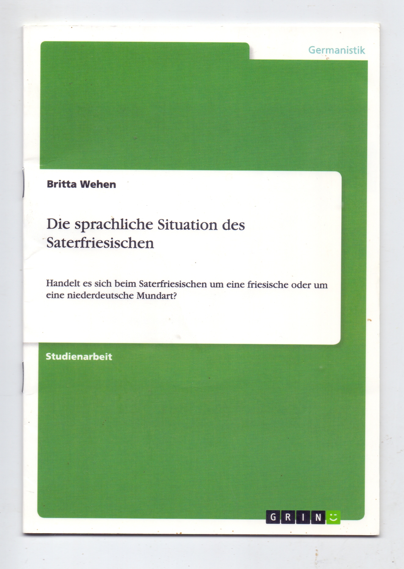 Die sprachliche Situation des Saterfriesischen. Handelt es sich beim Saterfriesischen um eine friesische oder um eine niederdeutsche Mundart? - Wehen, Britta