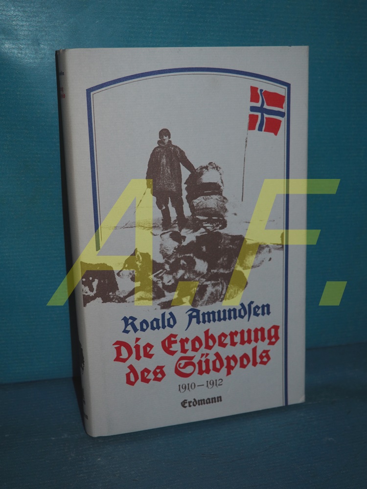 Die Eroberung des Südpols : 1910 - 1912 Mit e. Vorw. von Fridtjof Nansen. [Übers. von Pauline Klaiber. Textausw. u. Red.: Gernot Giertz] / Alte abenteuerliche Reiseberichte - Amundsen, Roald